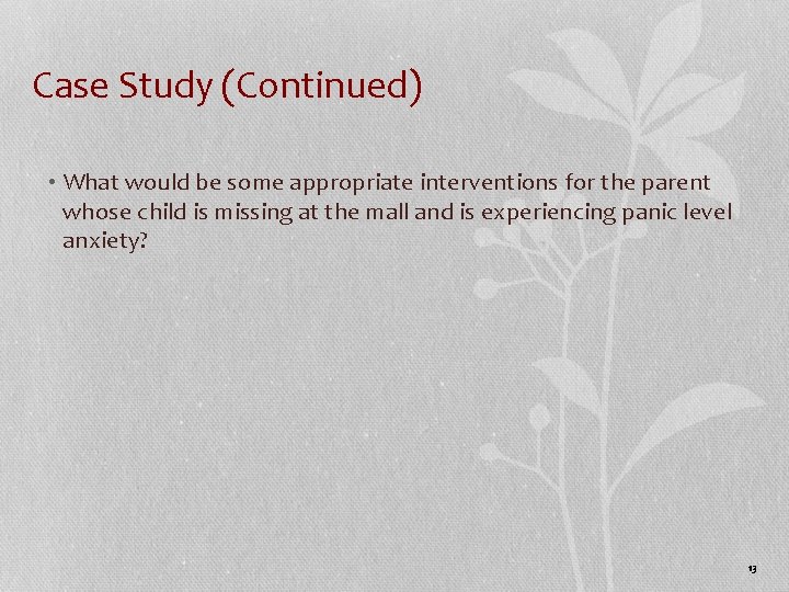 Case Study (Continued) • What would be some appropriate interventions for the parent whose