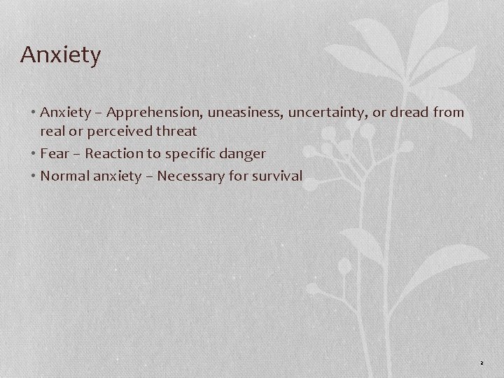 Anxiety • Anxiety – Apprehension, uneasiness, uncertainty, or dread from real or perceived threat