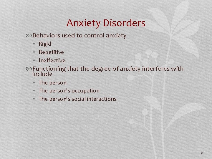 Anxiety Disorders Behaviors used to control anxiety ◦ Rigid ◦ Repetitive ◦ Ineffective Functioning