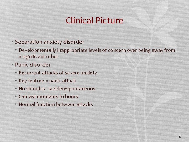 Clinical Picture • Separation anxiety disorder • Developmentally inappropriate levels of concern over being