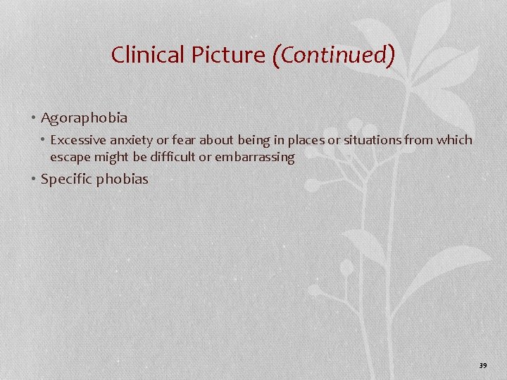 Clinical Picture (Continued) • Agoraphobia • Excessive anxiety or fear about being in places