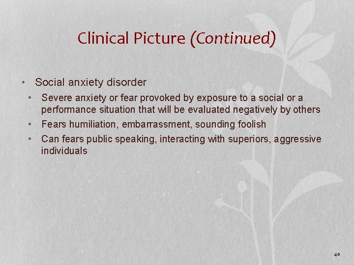 Clinical Picture (Continued) • Social anxiety disorder • Severe anxiety or fear provoked by