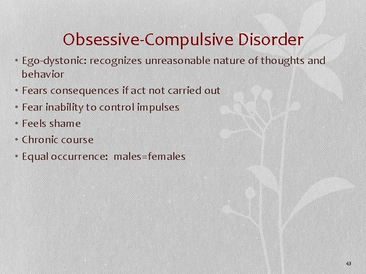 Obsessive-Compulsive Disorder • Ego-dystonic: recognizes unreasonable nature of thoughts and behavior • Fears consequences