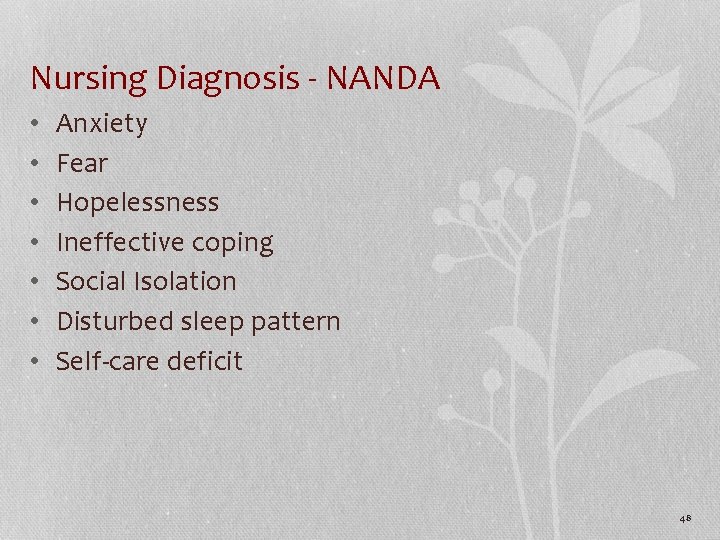 Nursing Diagnosis - NANDA • • Anxiety Fear Hopelessness Ineffective coping Social Isolation Disturbed
