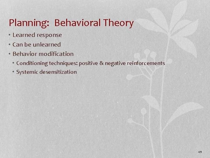 Planning: Behavioral Theory • Learned response • Can be unlearned • Behavior modification •