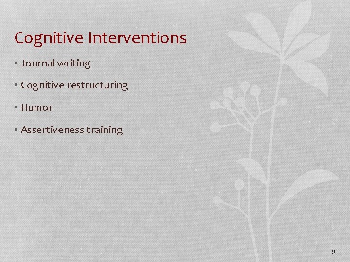 Cognitive Interventions • Journal writing • Cognitive restructuring • Humor • Assertiveness training 52