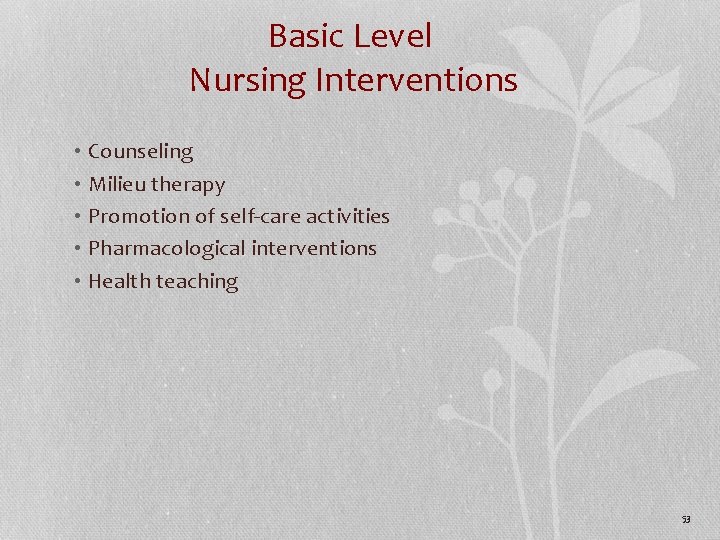 Basic Level Nursing Interventions • Counseling • Milieu therapy • Promotion of self-care activities