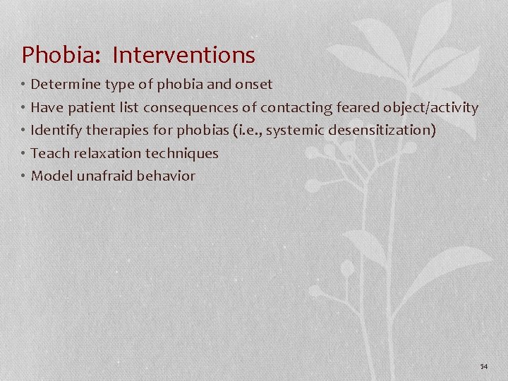 Phobia: Interventions • Determine type of phobia and onset • Have patient list consequences