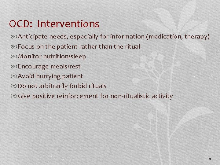 OCD: Interventions Anticipate needs, especially for information (medication, therapy) Focus on the patient rather