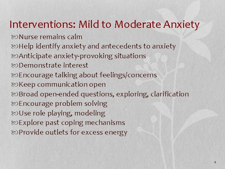 Interventions: Mild to Moderate Anxiety Nurse remains calm Help identify anxiety and antecedents to
