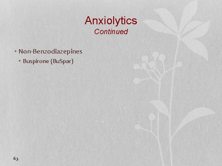 Anxiolytics Continued • Non-Benzodiazepines • Buspirone (Bu. Spar) 63 