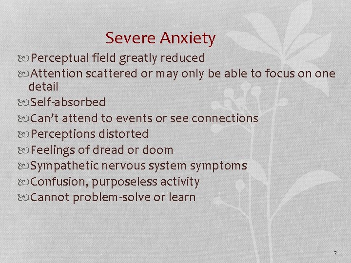 Severe Anxiety Perceptual field greatly reduced Attention scattered or may only be able to