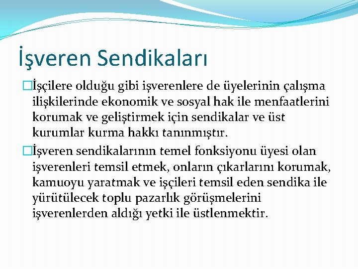 İşveren Sendikaları �İşçilere olduğu gibi işverenlere de üyelerinin çalışma ilişkilerinde ekonomik ve sosyal hak