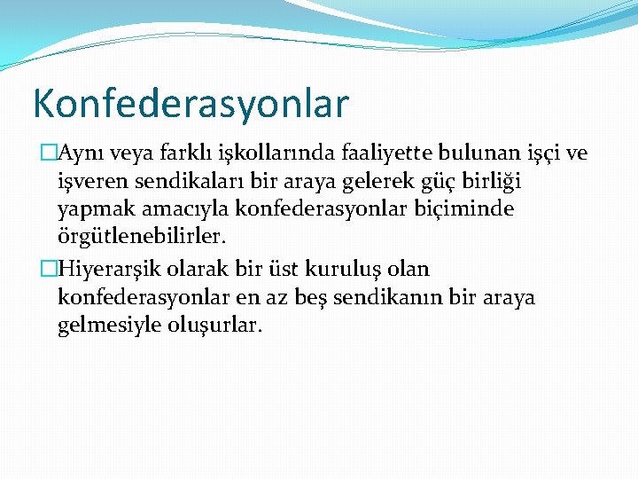 Konfederasyonlar �Aynı veya farklı işkollarında faaliyette bulunan işçi ve işveren sendikaları bir araya gelerek