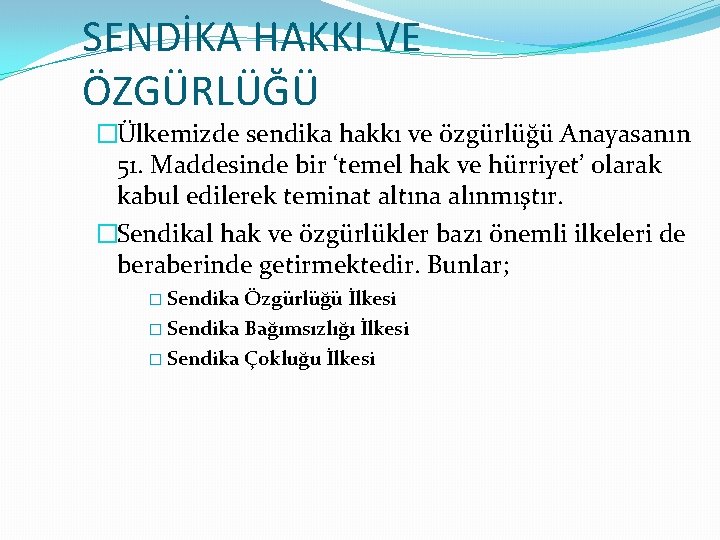 SENDİKA HAKKI VE ÖZGÜRLÜĞÜ �Ülkemizde sendika hakkı ve özgürlüğü Anayasanın 51. Maddesinde bir ‘temel