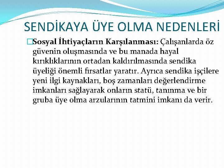 SENDİKAYA ÜYE OLMA NEDENLERİ �Sosyal İhtiyaçların Karşılanması: Çalışanlarda öz güvenin oluşmasında ve bu manada