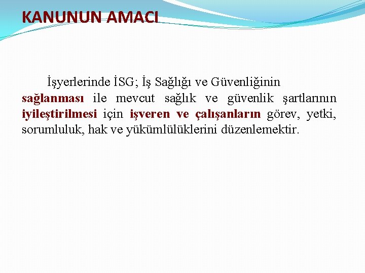 KANUNUN AMACI İşyerlerinde İSG; İş Sağlığı ve Güvenliğinin sağlanması ile mevcut sağlık ve güvenlik