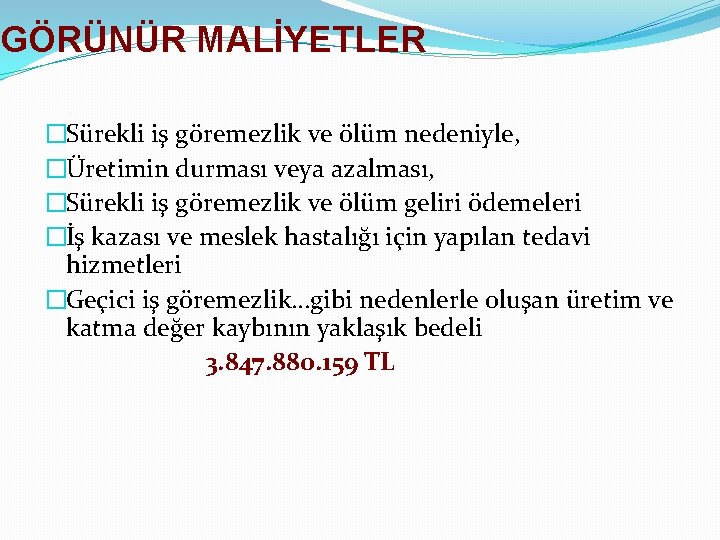 GÖRÜNÜR MALİYETLER �Sürekli iş göremezlik ve ölüm nedeniyle, �Üretimin durması veya azalması, �Sürekli iş