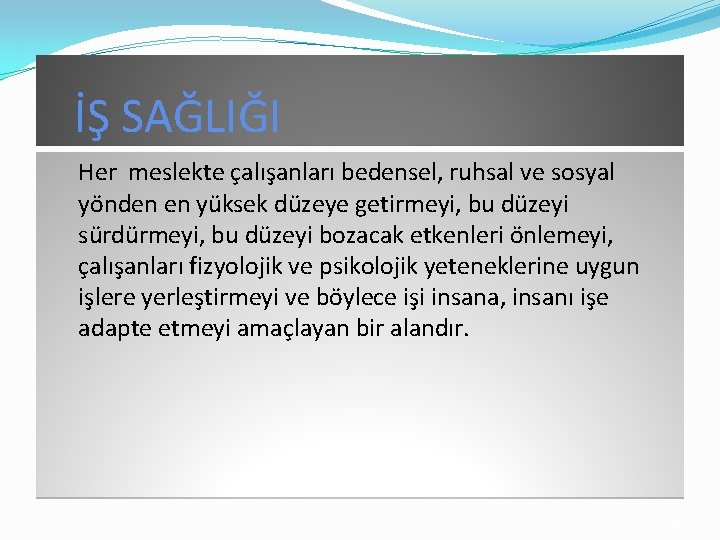 İŞ SAĞLIĞI Her meslekte çalışanları bedensel, ruhsal ve sosyal yönden en yüksek düzeye getirmeyi,