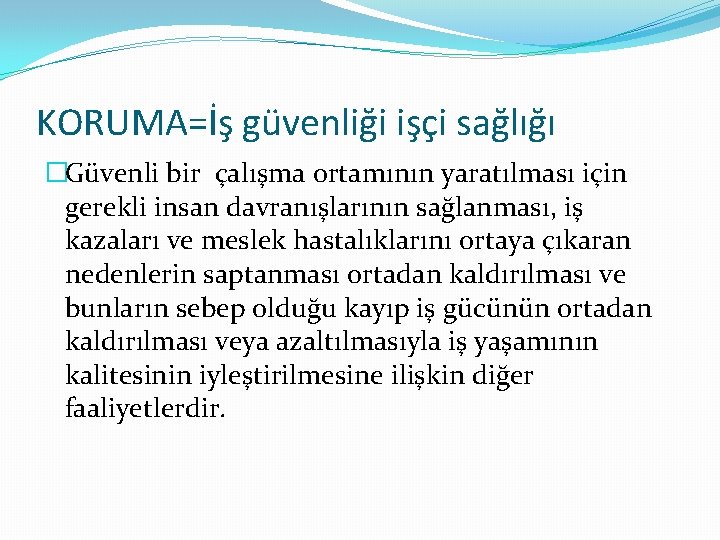 KORUMA=İş güvenliği işçi sağlığı �Güvenli bir çalışma ortamının yaratılması için gerekli insan davranışlarının sağlanması,