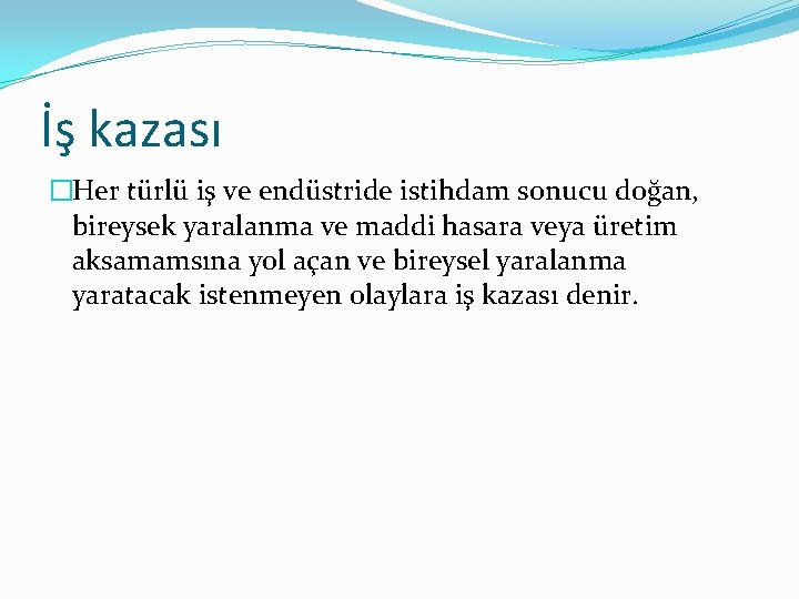 İş kazası �Her türlü iş ve endüstride istihdam sonucu doğan, bireysek yaralanma ve maddi