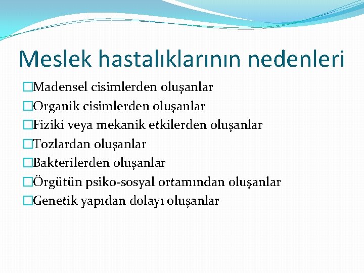 Meslek hastalıklarının nedenleri �Madensel cisimlerden oluşanlar �Organik cisimlerden oluşanlar �Fiziki veya mekanik etkilerden oluşanlar