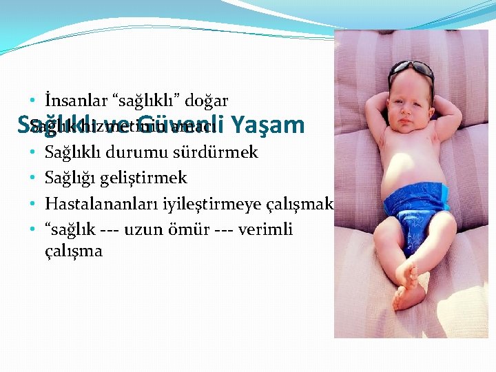  • İnsanlar “sağlıklı” doğar Sağlık hizmetinin amacı Sağlıklı ve Güvenli Yaşam • Sağlıklı