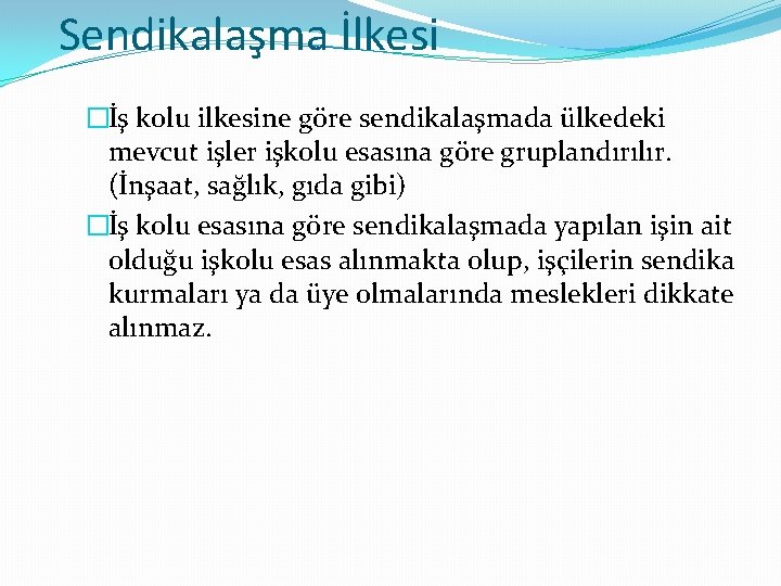 Sendikalaşma İlkesi �İş kolu ilkesine göre sendikalaşmada ülkedeki mevcut işler işkolu esasına göre gruplandırılır.