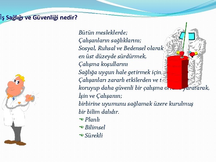 İş Sağlığı ve Güvenliği nedir? Bütün mesleklerde; Çalışanların sağlıklarını; Sosyal, Ruhsal ve Bedensel olarak