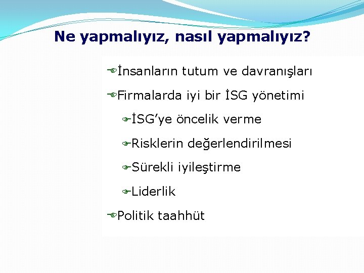 Ne yapmalıyız, nasıl yapmalıyız? Eİnsanların tutum ve davranışları EFirmalarda iyi bir İSG yönetimi FİSG’ye