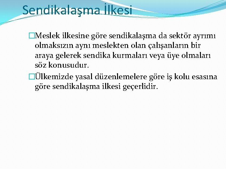 Sendikalaşma İlkesi �Meslek ilkesine göre sendikalaşma da sektör ayrımı olmaksızın aynı meslekten olan çalışanların