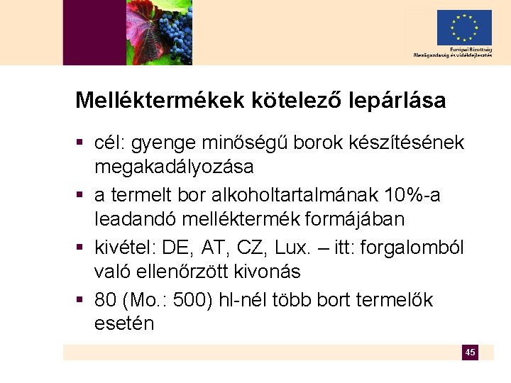 Melléktermékek kötelező lepárlása § cél: gyenge minőségű borok készítésének megakadályozása § a termelt bor