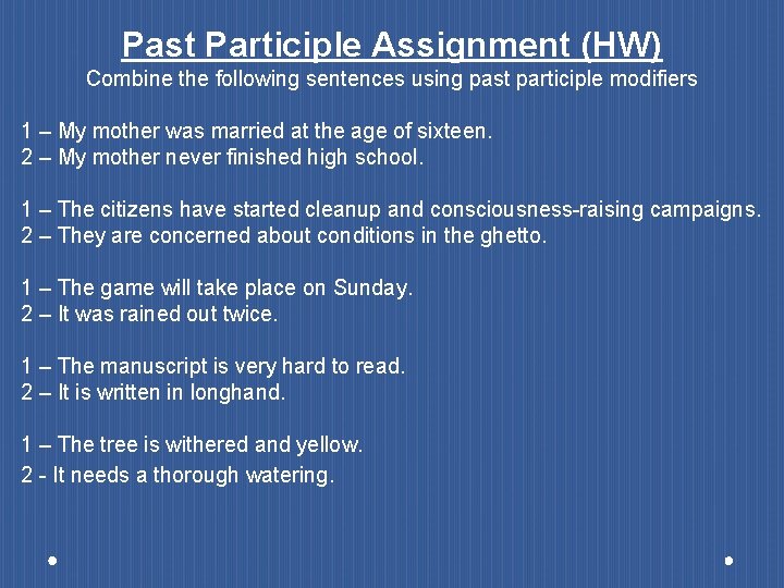 Past Participle Assignment (HW) Combine the following sentences using past participle modifiers 1 –