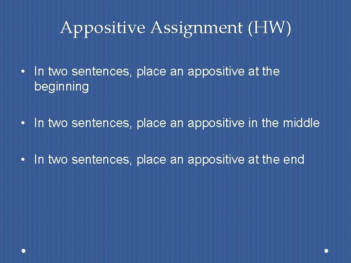 Appositive Assignment (HW) • In two sentences, place an appositive at the beginning •