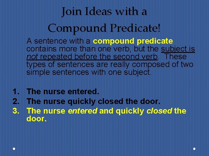 Join Ideas with a Compound Predicate! A sentence with a compound predicate contains more