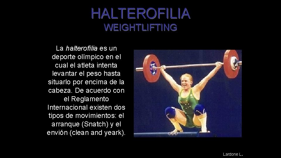 HALTEROFILIA WEIGHTLIFTING La halterofilia es un deporte olímpico en el cual el atleta intenta