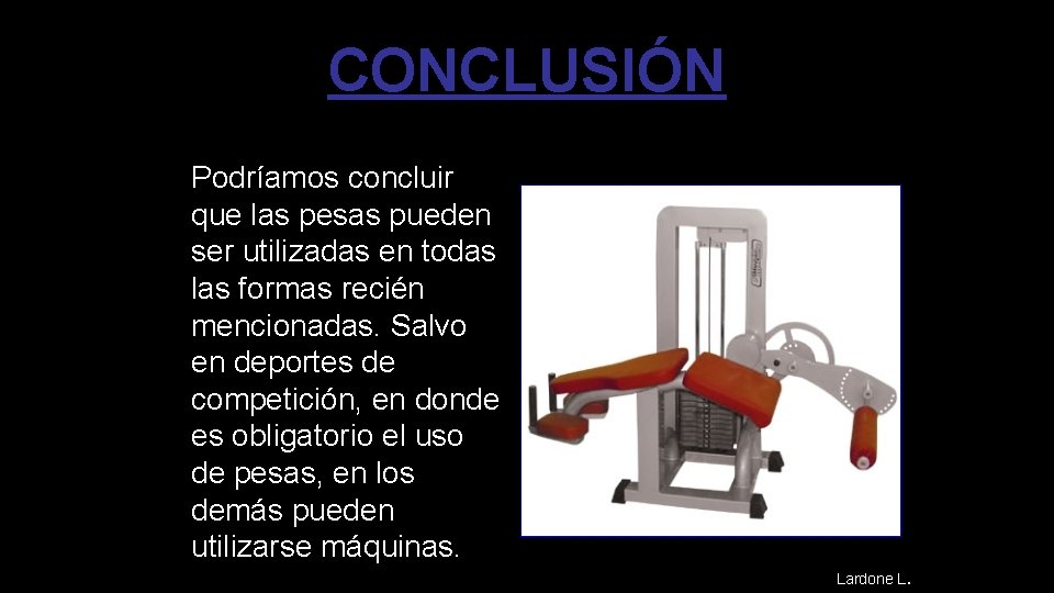 CONCLUSIÓN Podríamos concluir que las pesas pueden ser utilizadas en todas las formas recién