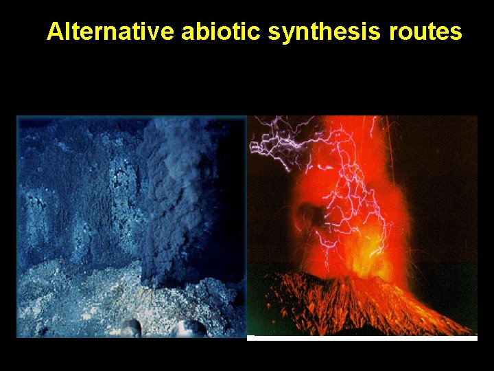 Alternative abiotic synthesis routes • Black Smokers • Volcanic outflows 