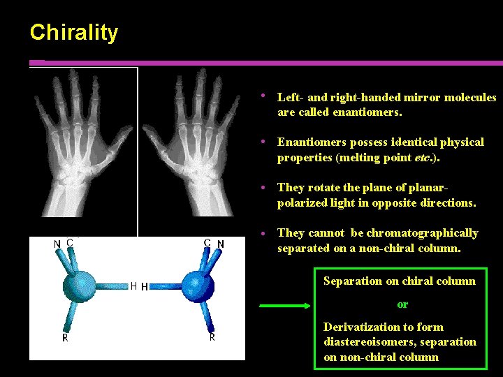 Chirality • Left- and right-handed mirror molecules are called enantiomers. • Enantiomers possess identical