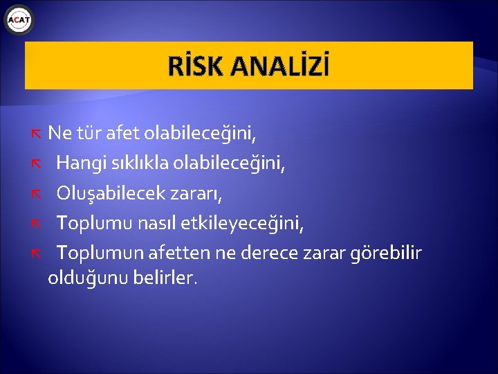 RİSK ANALİZİ Ne tür afet olabileceğini, Hangi sıklıkla olabileceğini, Oluşabilecek zararı, Toplumu nasıl etkileyeceğini,