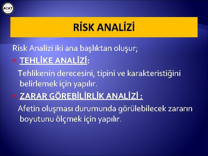 RİSK ANALİZİ Risk Analizi iki ana başlıktan oluşur; TEHLİKE ANALİZİ: Tehlikenin derecesini, tipini ve
