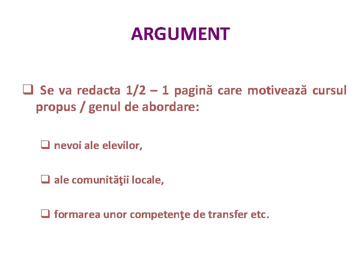 ARGUMENT q Se va redacta 1/2 – 1 pagină care motivează cursul propus /
