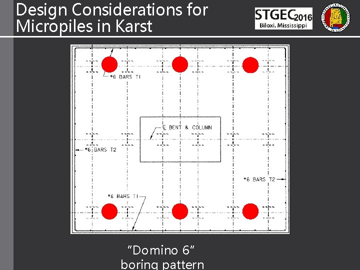 Design Considerations for Micropiles in Karst “Domino 6” boring pattern 