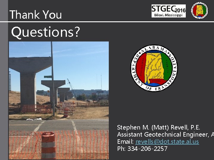 Thank You Questions? Stephen M. (Matt) Revell, P. E. Assistant Geotechnical Engineer, A Email:
