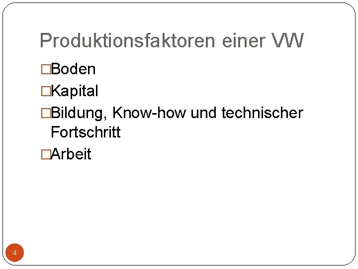 Produktionsfaktoren einer VW �Boden �Kapital �Bildung, Know-how und technischer Fortschritt �Arbeit 4 