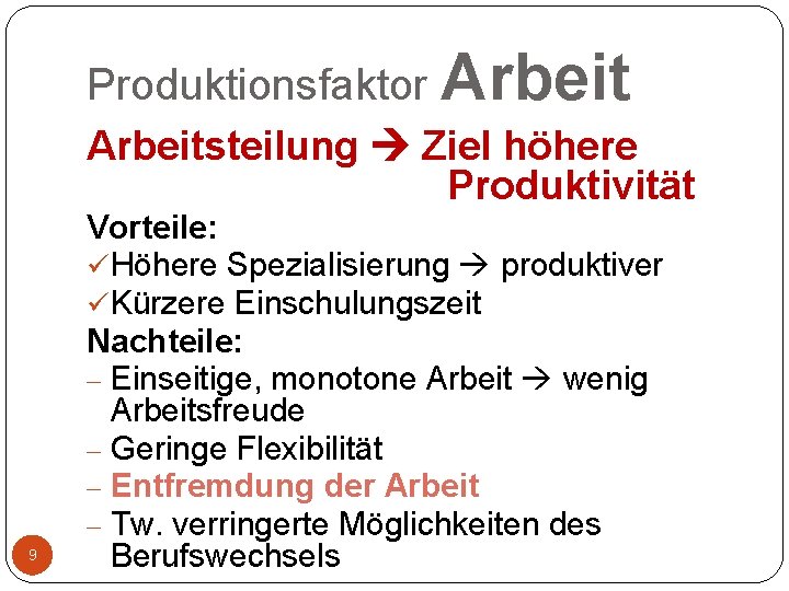 Produktionsfaktor Arbeitsteilung Ziel höhere Produktivität 9 Vorteile: ü Höhere Spezialisierung produktiver ü Kürzere Einschulungszeit