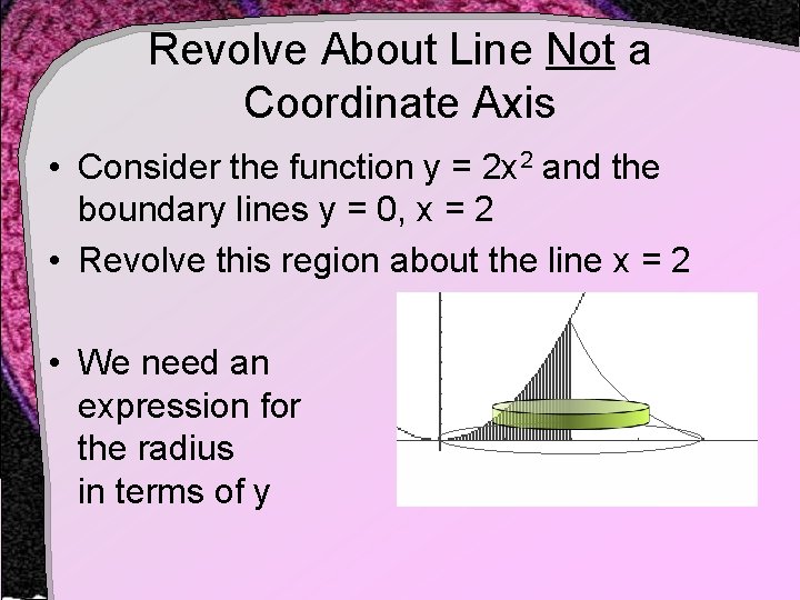 Revolve About Line Not a Coordinate Axis • Consider the function y = 2