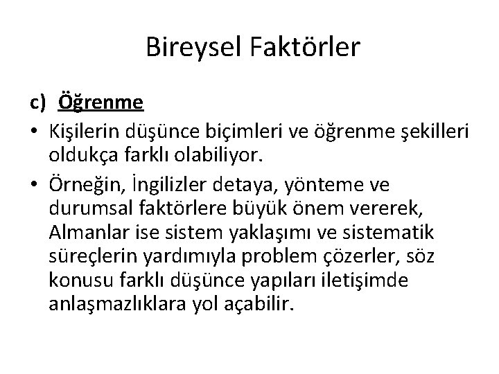 Bireysel Faktörler c) Öğrenme • Kişilerin düşünce biçimleri ve öğrenme şekilleri oldukça farklı olabiliyor. Bireysel Faktörler c) Öğrenme • Kişilerin düşünce biçimleri ve öğrenme şekilleri oldukça farklı olabiliyor.