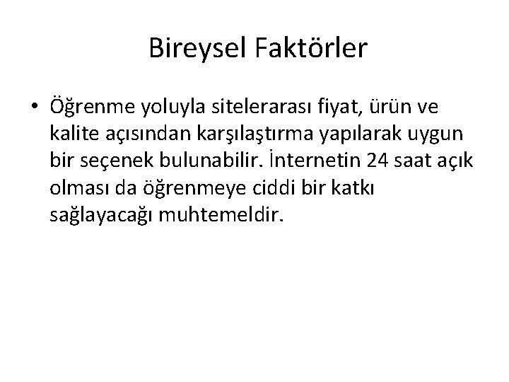 Bireysel Faktörler • Öğrenme yoluyla sitelerarası fiyat, ürün ve kalite açısından karşılaştırma yapılarak uygun Bireysel Faktörler • Öğrenme yoluyla sitelerarası fiyat, ürün ve kalite açısından karşılaştırma yapılarak uygun