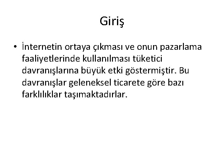 Giriş • İnternetin ortaya çıkması ve onun pazarlama faaliyetlerinde kullanılması tüketici davranışlarına büyük etki Giriş • İnternetin ortaya çıkması ve onun pazarlama faaliyetlerinde kullanılması tüketici davranışlarına büyük etki